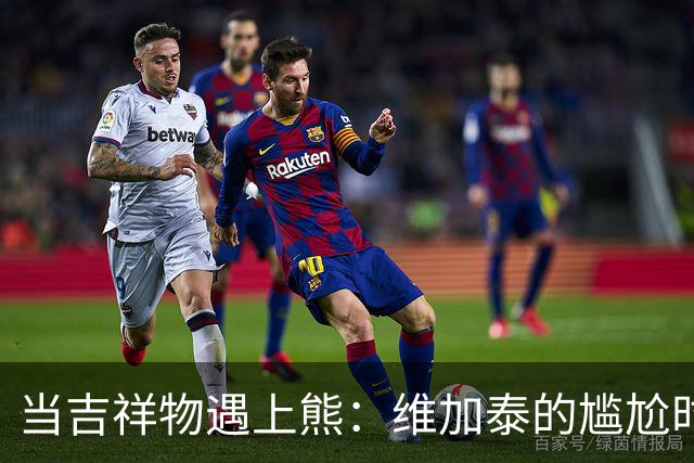 当吉祥物遇上熊：维加泰的尴尬时刻